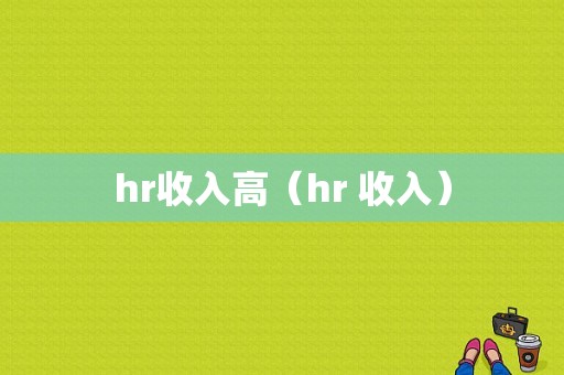 hr收入高（hr 收入）-图1