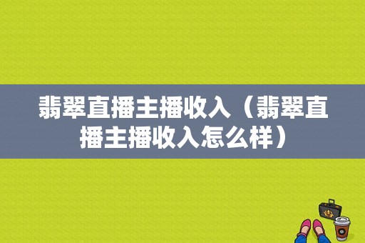 翡翠直播主播收入（翡翠直播主播收入怎么样）