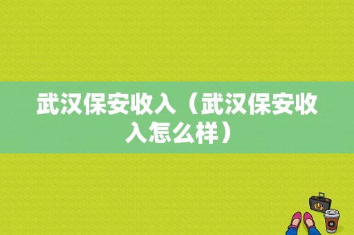 武汉保安收入（武汉保安收入怎么样）-图1