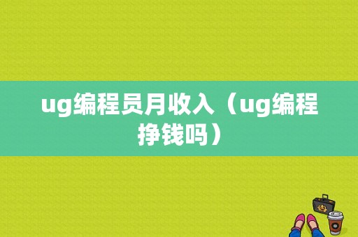 ug编程员月收入（ug编程挣钱吗）-图1