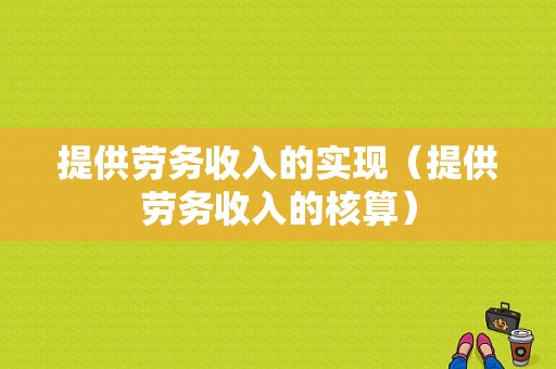 提供劳务收入的实现（提供劳务收入的核算）-图1