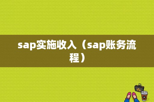 sap实施收入（sap账务流程）-图1