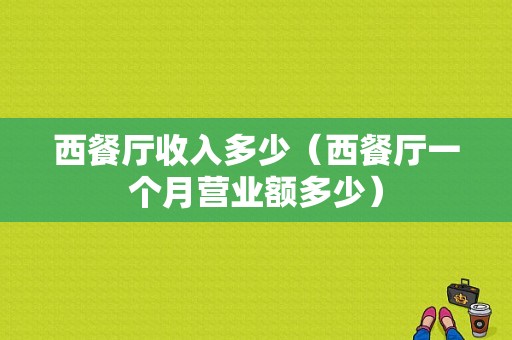 西餐厅收入多少（西餐厅一个月营业额多少）