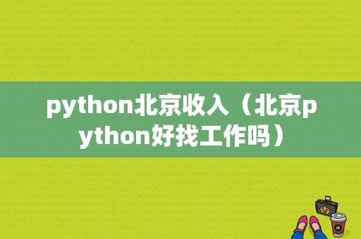 python北京收入（北京python好找工作吗）-图1