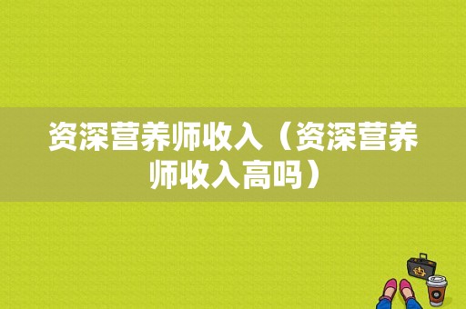 资深营养师收入（资深营养师收入高吗）