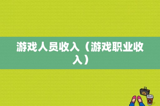 游戏人员收入（游戏职业收入）-图1