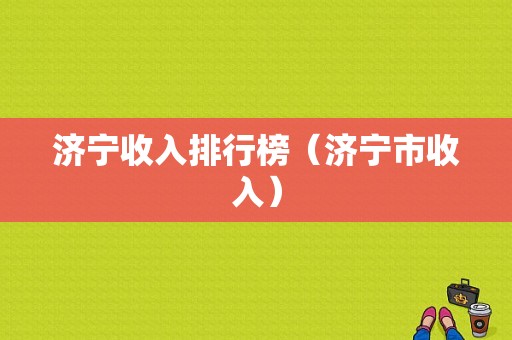 济宁收入排行榜（济宁市收入）-图1