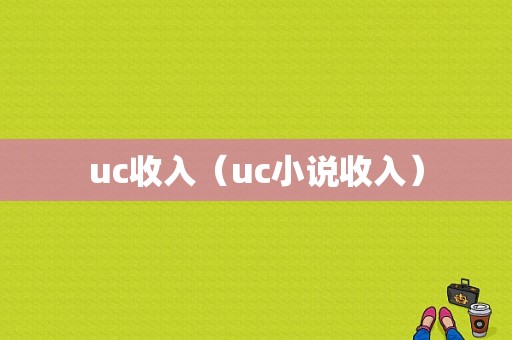 uc收入（uc小说收入）-图1