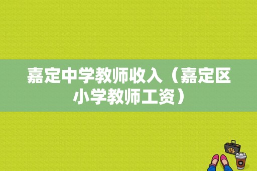 嘉定中学教师收入（嘉定区小学教师工资）