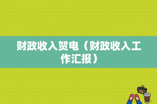 财政收入贺电（财政收入工作汇报）