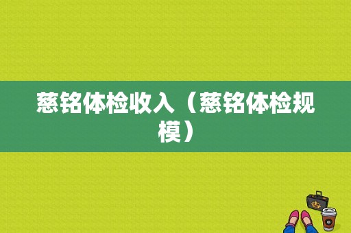 慈铭体检收入（慈铭体检规模）