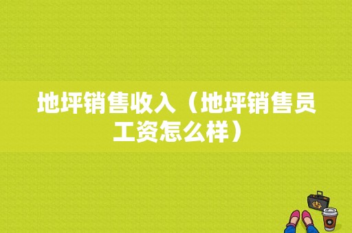 地坪销售收入（地坪销售员工资怎么样）