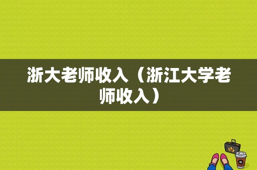 浙大老师收入（浙江大学老师收入）