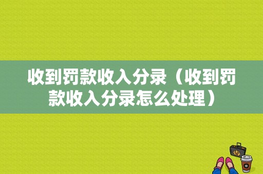 收到罚款收入分录（收到罚款收入分录怎么处理）