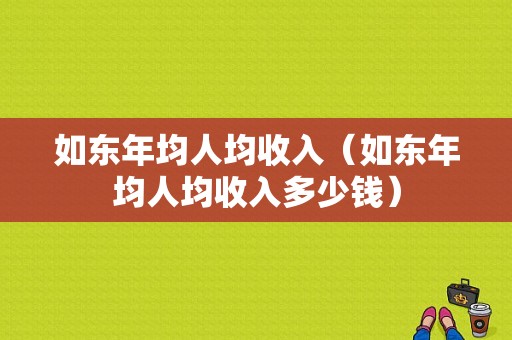 如东年均人均收入（如东年均人均收入多少钱）-图1