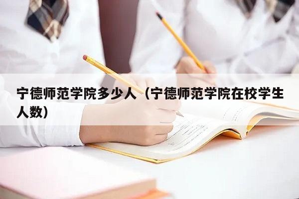 宁德师范学院收入（宁德师范学院总共有多少学生）-图1