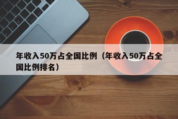 北京年收入50万（北京年收入50万家庭）-图1