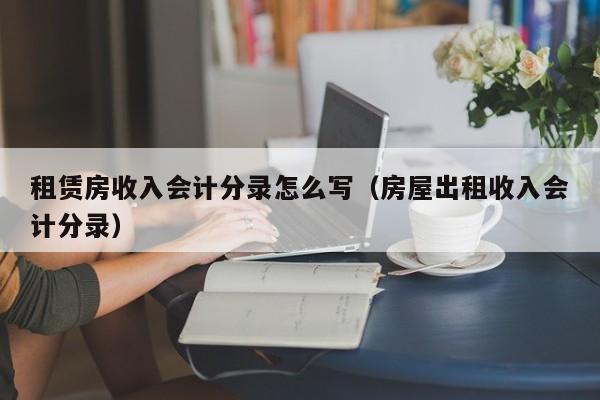 房产租金收入分录（房子租金收入计入什么科目）-图2